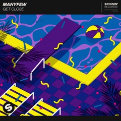 ManyFew - Get Close [OUT NOW]