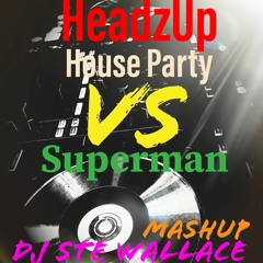 HeadzUp - House Party vs Superman (DJ Ste Wallace Mashup) FREE DOWNLOAD