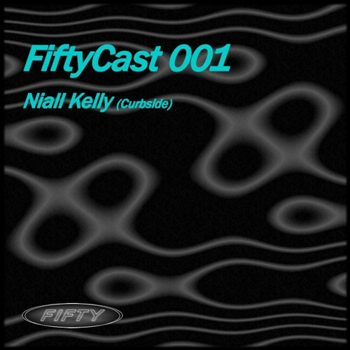 FIFTYCAST 001 - Niall Kelly (Curbside)