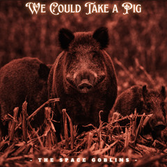 We Could Take a Pig (Alt Version)