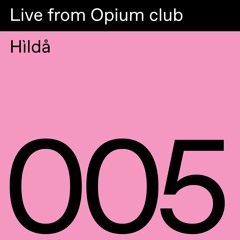 Live From Opium Club 005: Hìldå