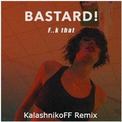Bastard! -  F.k That (KalashnikoFF Remix)