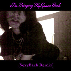 I’m Bringing MySpace Back(SexyBack Remix)