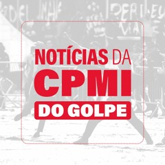 NOTÍCIAS DA CPMI DO GOLPE