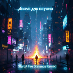 Above & Beyond - Start A Fire (Ketenoz Remix) Master