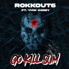 rokkout6 x YHW corey - “ GO KILL SUM”