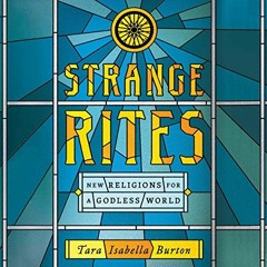 [READ] KINDLE 🗂️ Strange Rites: New Religions for a Godless World by  Tara Isabella