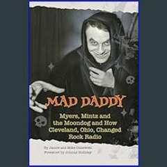 [ebook] read pdf ✨ Mad Daddy - Myers, Mintz and the Moondog and How Cleveland, Ohio Changed Rock R