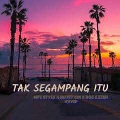 TAK SEGAMPANG ITU ( MFZ STYLE X BUTET CDI X B05 E.EZER )#VVIP