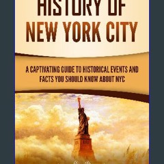 [ebook] read pdf 💖 History of New York City: A Captivating Guide to Historical Events and Facts Yo