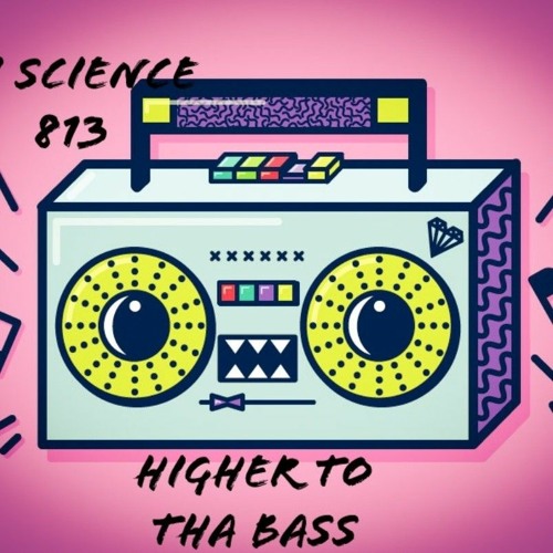 Higher To Tha Bass - Science813 (1-20-23)