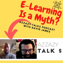 Azzazy Talks | E-Learning Is a Myth? | Podcast With David James