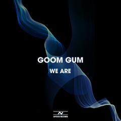 Goom Gum - We Are
