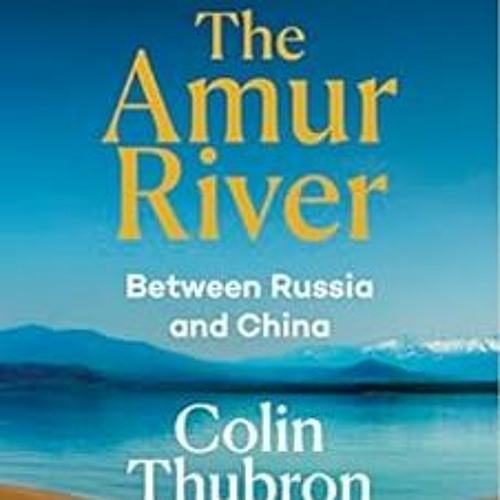 𝗗𝗢𝗪𝗡𝗟𝗢𝗔𝗗 KINDLE ☑️ The Amur River: Between Russia and China by Colin Thu