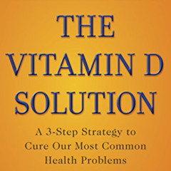 Read EBOOK ✅ The Vitamin D Solution: A 3-Step Strategy to Cure Our Most Common Health