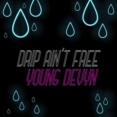Drip Ain't Free