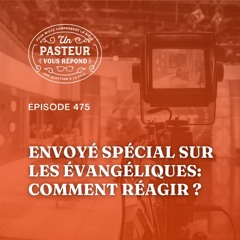 Comment réagir à l'émission ”Envoyé spécial” sur les évangéliques? (Épisode 475)