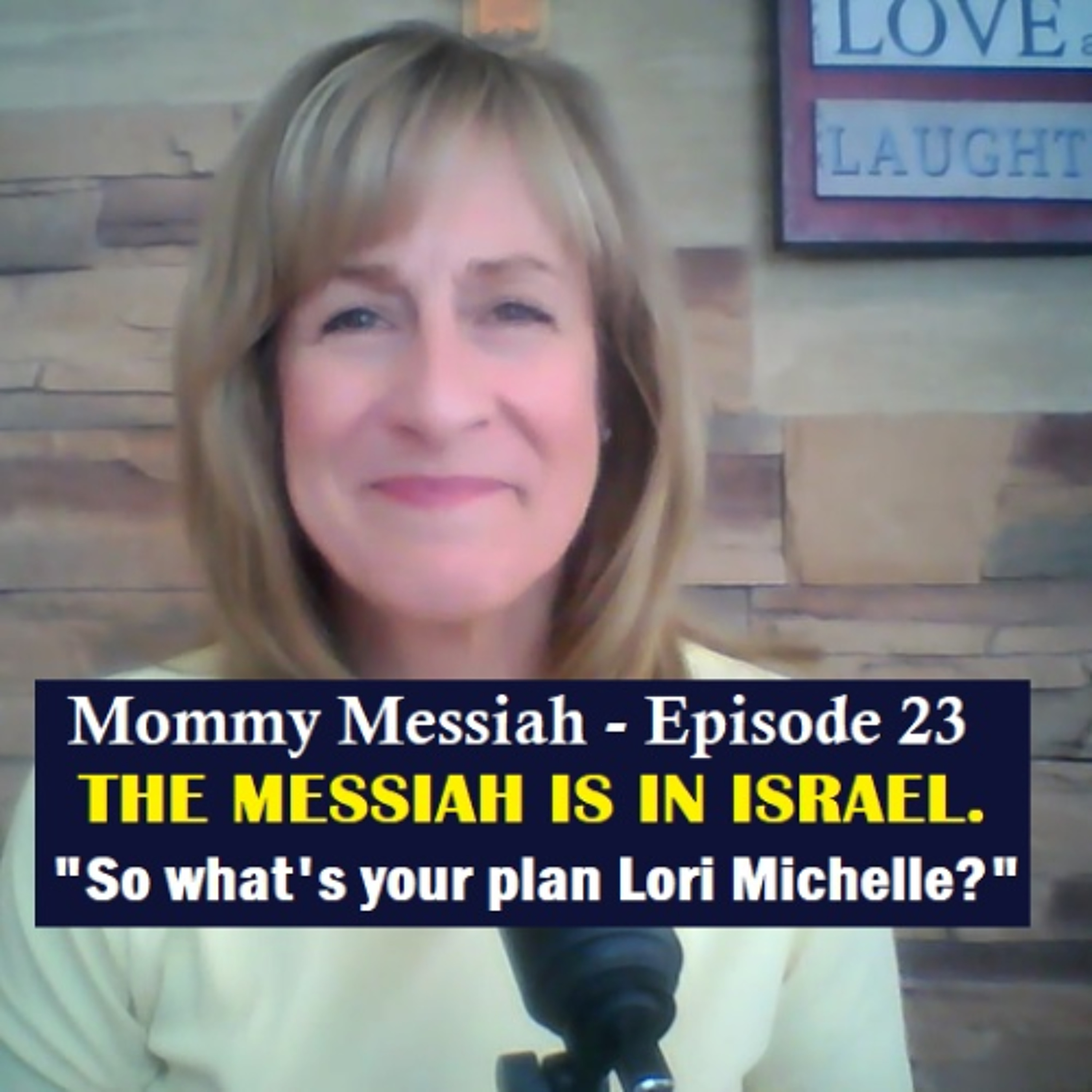 Mommy Messiah Saves the World – Episode 23 – THE MESSIAH IS IN ISRAEL. “So, what’s your plan Lori Michelle?” episode artwork