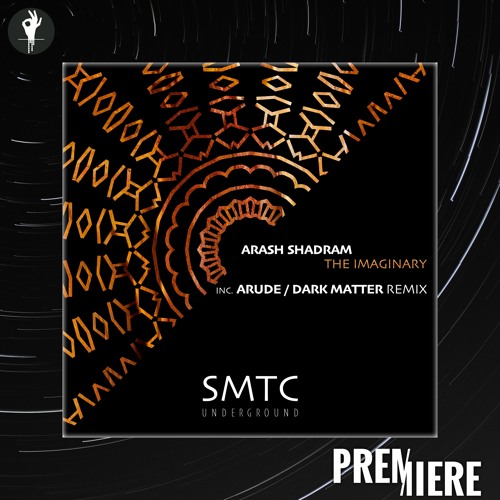 PREMIERE: Arash Shadram - The Imaginary (Arude Remix) | SMTC Underground