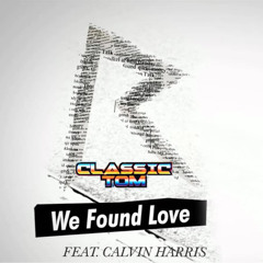 We Found Love -Rihanna feat Calvin Harris (Classic Tom Remix)