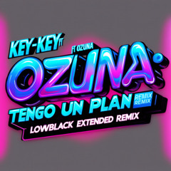 KEY-KEY FT OZUNA - TENGO UN PLAN (LOWBLACK - EXTENDED REMIX) - Free Download
