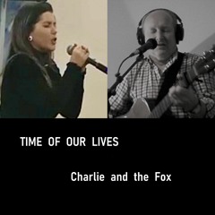 Time Of Our Lives ( Charlie and the Fox )