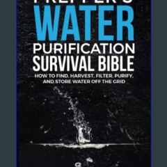#^Ebook 🌟 Prepper’s Water Purification Survival Bible: How to Find, Harvest, Filter, Purify, and S