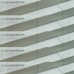 if you leave me now
