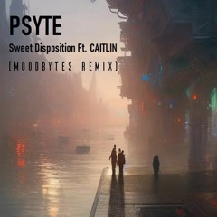 Psyte - Sweet Disposition Ft. CAITLIN (MoodBytes Remix)