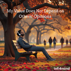 Lo-fi Affirmations – My Value Does Not Depend on Others’ Opinions | Self-Worth & Confidence Boost