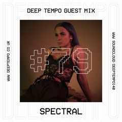 SPECTRAL - Deep Tempo Guest Mix #79