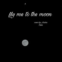 “fly me to the moon” cover by Arisha Elahi