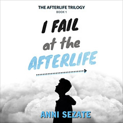 [Access] PDF ✅ I Fail at the Afterlife: The Afterlife Trilogy, Book 1 by  Anni Sezate