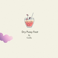 Dry Pussy Foot - Guilla