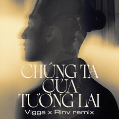 Chung Ta Cua Tuong Lai - Vigga x RinV Remix 2024