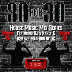 30 For 30 House Music Mix Series feat. Karly K B2B w/Mad Dog of DC Vol. #6