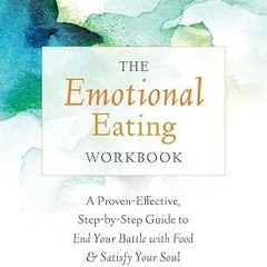 [PDF@] The Emotional Eating Workbook: A Proven-Effective, Step-by-Step Guide to End Your Battle