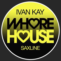 Ivan Kay - Saxline (Original Mix) Whore House Recs RELEASED 01.01.21