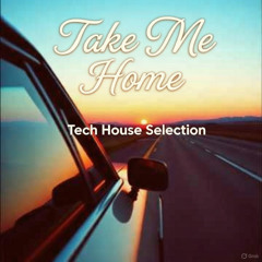 Take Me Home - Tech House Selection