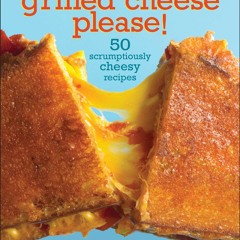 ⚡PDF❤ Grilled Cheese Please!: 50 Scrumptiously Cheesy Recipes