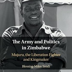 ACCESS EPUB 📖 The Army and Politics in Zimbabwe by  Blessing-Miles Tendi [KINDLE PDF