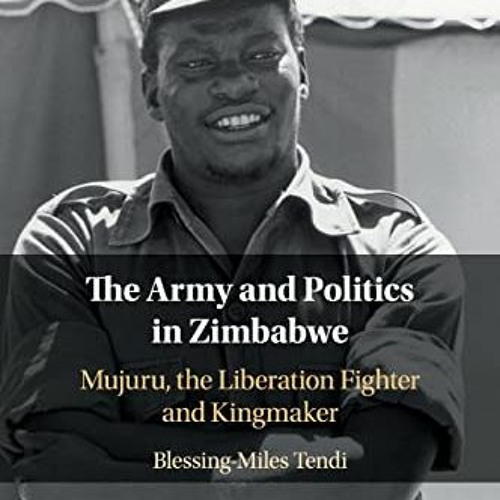 [Access] KINDLE PDF EBOOK EPUB The Army and Politics in Zimbabwe by  Blessing-Miles Tendi 📥