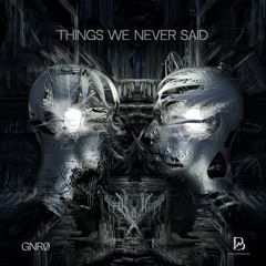GNRØ - Things We Never Said (Original Mix)
