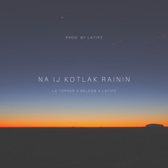 NA IJ KOTLOK RAININ ft. La'Topher & LaDaddy (Prod. By LATIPZ)