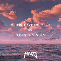 WHERE HAVE YOU BEEN X TUNNEL VISION (MAZO EDIT) FREE DL