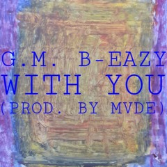 G.M. B-Eazy - With You (Prod. By MVDE)