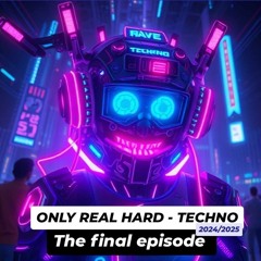 ONLY REAL HARD - TECHNO - THE FINAL 2024/2025 EPISODE NR.137