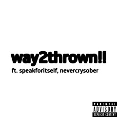 way2thrown!! ft. speakforitself, nevercrysober p. me, nevercrysober