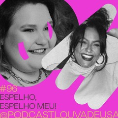 #96 -Espelho, espelho meu! - com Amanda Souza e Rafaela Ferreira