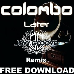 COLOMBO -Later (Javy Groove Remix) FREE DOWNLOAD